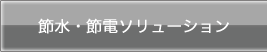 節水・節電ソリューション